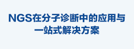 NGS在分子诊断中的应用与一站式解决方案-尊龙凯时人生就是搏